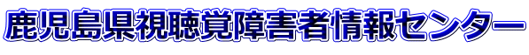 鹿児島県視聴覚障害者情報センター